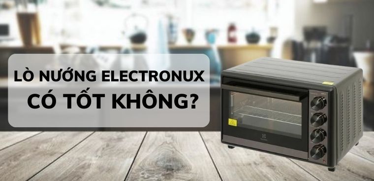 Lò nướng Electrolux có tốt không? Có nên mua không?