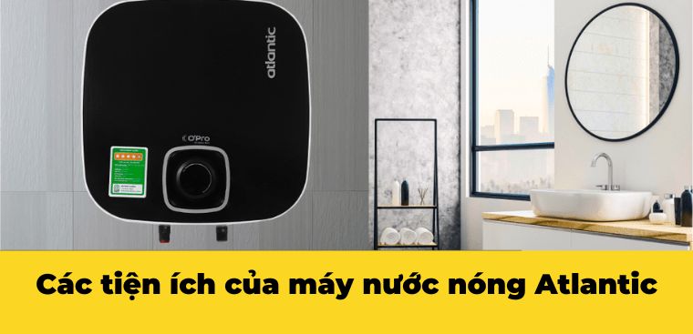 Các tiện ích của máy nước nóng Atlantic