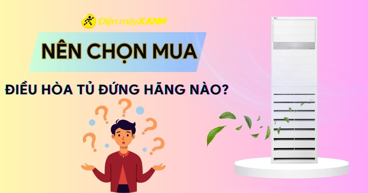 Nên mua điều hòa tủ đứng của hãng nào tốt nhất hiện nay?