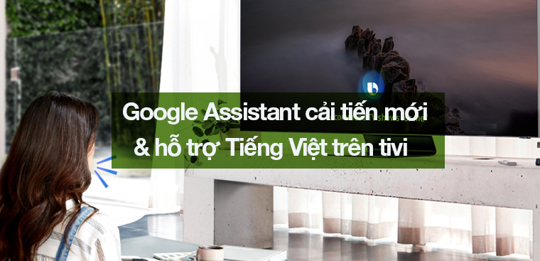 Google Assistant cải tiến mới và hỗ trợ Tiếng Việt trên tivi