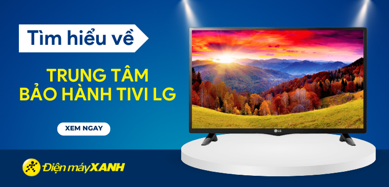 Trung tâm Bảo hành tivi LG và thông tin bạn nên biết để sửa tivi LG tiện lợi và nhanh chóng