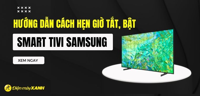 Hướng dẫn cách hẹn giờ tắt, bật cho Smart tivi Samsung