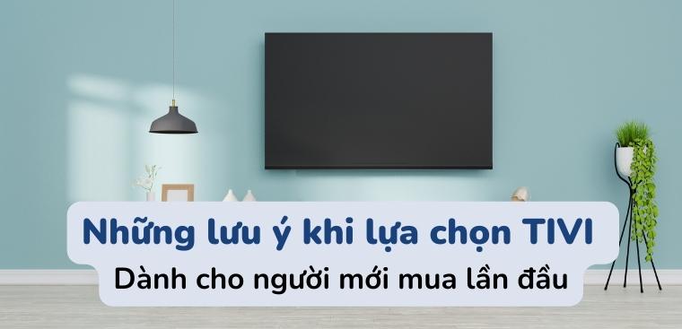 Những lưu ý khi lựa chọn tivi dành cho người mới mua lần đầu