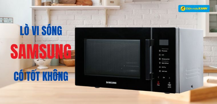 Lò vi sóng Samsung của nước nào? Có tốt không?