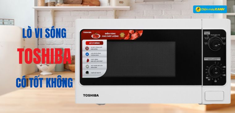 Lò vi sóng Toshiba của nước nào? Có tốt không?