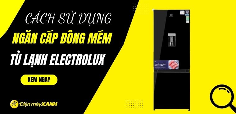 Cách sử dụng ngăn cấp đông mềm trên tủ lạnh Electrolux