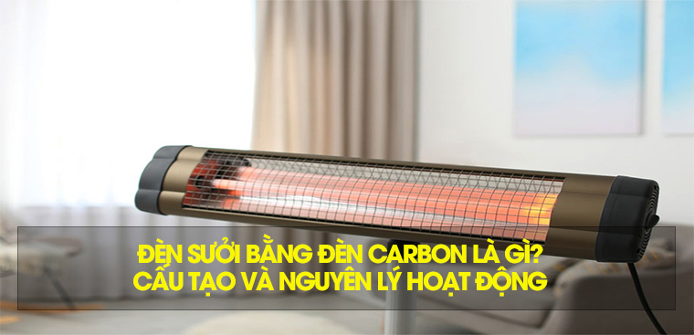 Đèn sưởi bằng đèn carbon là gì? Cấu tạo và nguyên lý hoạt động