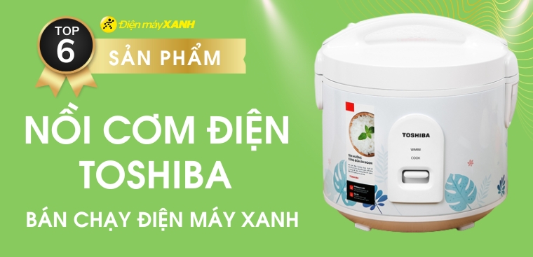 Top 6 nồi cơm điện Toshiba bán chạy nhất Điện máy XANH mà bạn nên biết