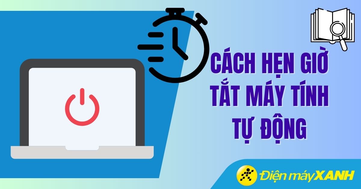 Cách hẹn giờ tắt máy tính tự động dễ nhất trên laptop Windows