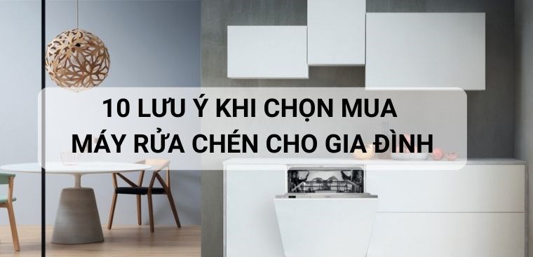 10 lưu ý khi chọn mua máy rửa bát cho gia đình