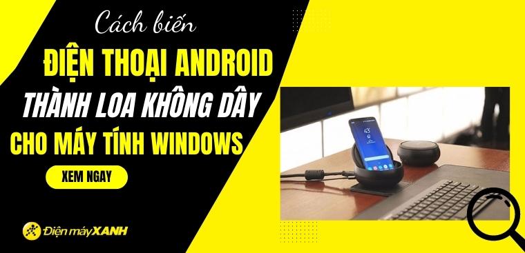 Cách biến điện thoại Android thành loa không dây cho máy tính Windows