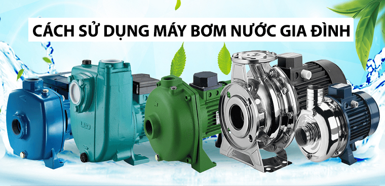 Cách sử dụng máy bơm nước gia đình bền bỉ, hiệu suất cao