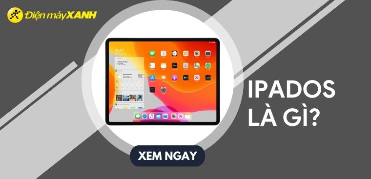 iPadOS là gì? Có thể cài iPadOS trên thiết bị nào? Phiên bản iPadOS mới nhất hiện nay