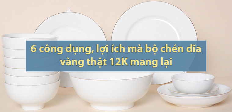 6 công dụng, lợi ích mà bộ chén dĩa vàng thật 12K mang lại