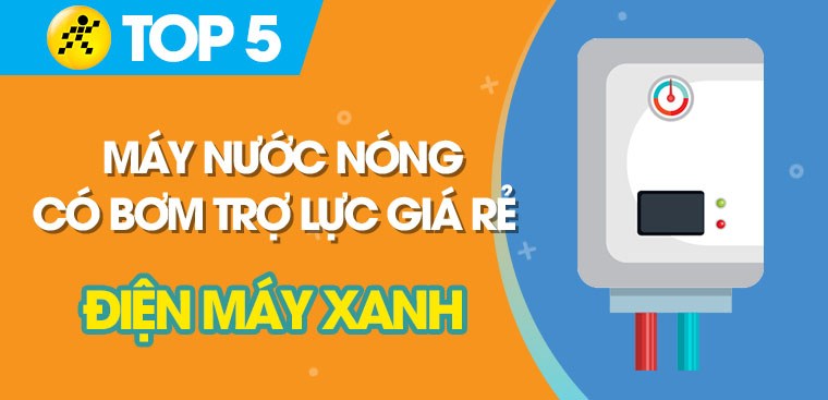 Top 5 máy nước nóng có bơm trợ lực giá rẻ tại Điện máy XANH