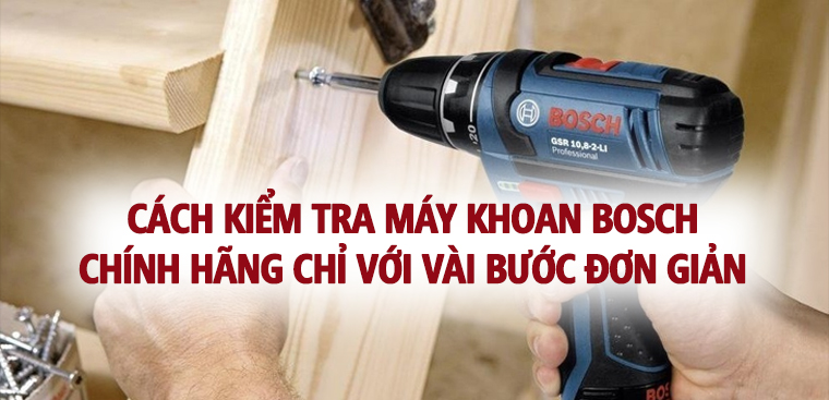 5 cách kiểm tra máy khoan Bosch chính hãng chỉ với vài bước đơn giản
