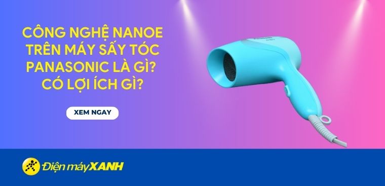 Công nghệ Nanoe trên máy sấy tóc Panasonic là gì? Có lợi ích gì?