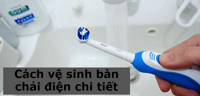 Có cần vệ sinh bàn chải điện không? Cách vệ sinh bàn chải điện chi tiết