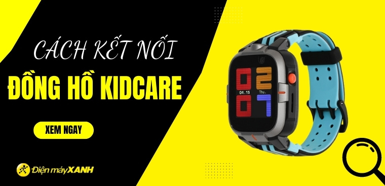 Hướng dẫn cách kết nối đồng hồ Kidcare giúp theo dõi bé tốt hơn