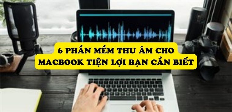 6 phần mềm thu âm cho Macbook tiện lợi bạn cần biết