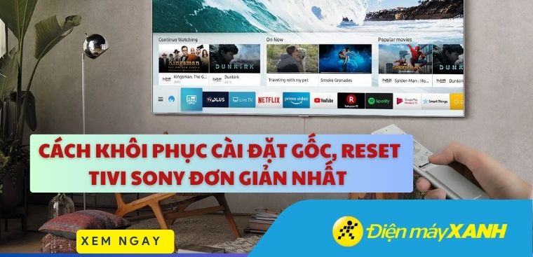 Cách khôi phục cài đặt gốc, reset tivi Sony đơn giản nhất