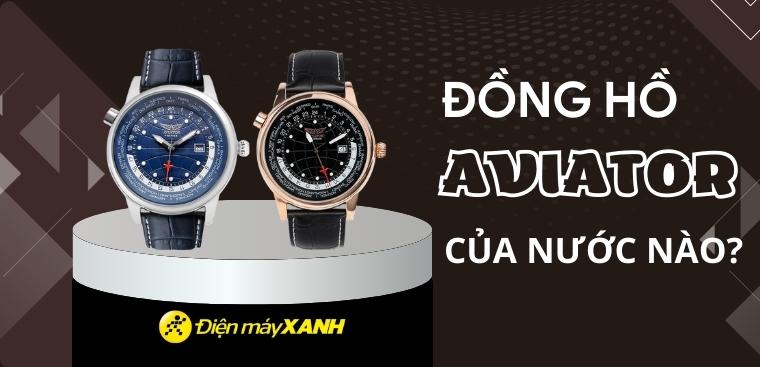 Đồng hồ Aviator của nước nào? Ưu điểm và các dòng sản phẩm nổi bật