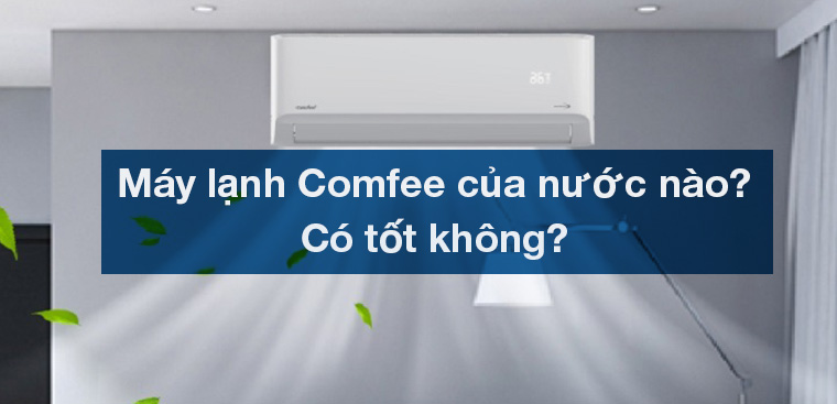 Máy lạnh Comfee là thương hiệu của nước nào? Có tốt không?