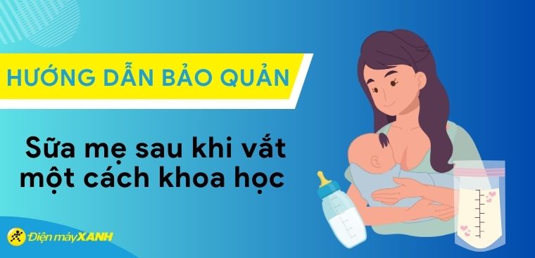Hướng dẫn bảo quản sữa mẹ sau khi vắt một cách khoa học