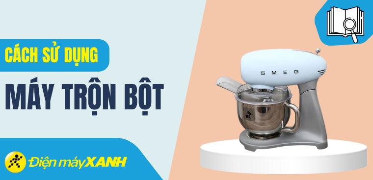 Hướng dẫn sử dụng máy trộn bột và các lưu ý khi dùng máy