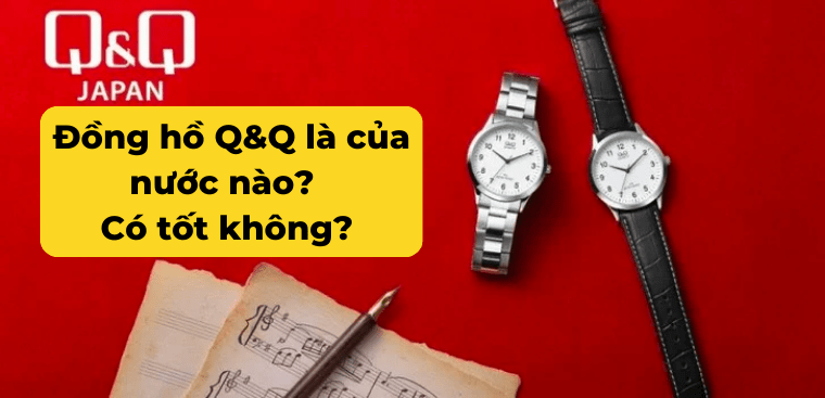 Đồng hồ Q&Q là của nước nào? Có tốt không? Có nên mua không?