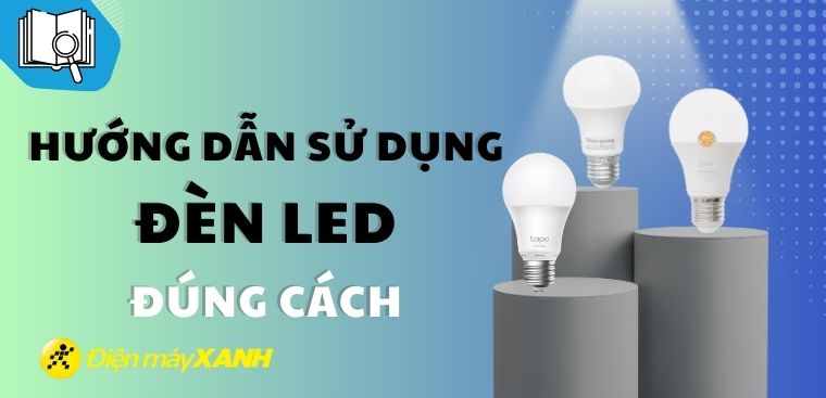Hướng dẫn sử dụng đèn LED đúng cách