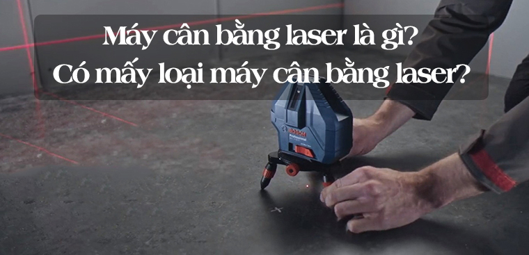 Máy cân bằng laser là gì? Có mấy loại máy cân bằng laser trên thị trường?