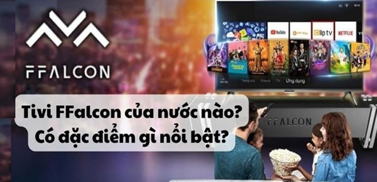 Tivi FFalcon của nước nào? Có tốt không?