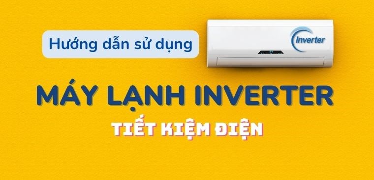 Hướng dẫn sử dụng máy lạnh Inverter đúng cách, tiết kiệm điện