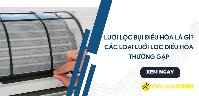 Lưới lọc bụi điều hòa là gì? Các loại lưới lọc thường gặp trên điều hòa hiện nay