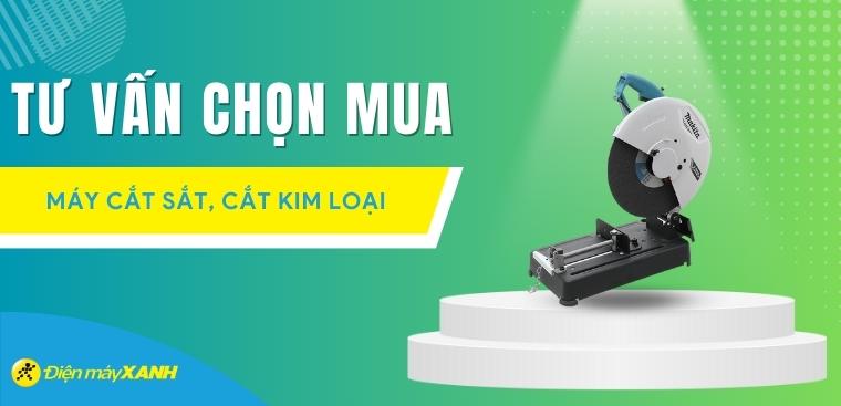 Tư vấn chọn mua máy cắt dùng để cắt sắt, kim loại tốt