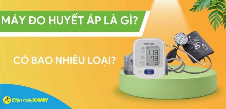 Máy đo huyết áp là gì? Có bao nhiêu loại? Những lưu ý khi sử dụng và bảo quản