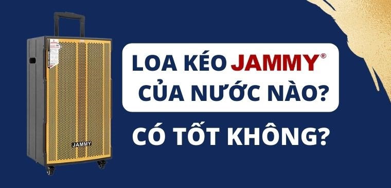 Loa kéo Jammy của nước nào? Có tốt không?