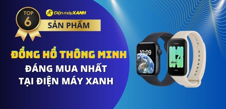 Top 6 đồng hồ thông minh đáng mua nhất tại Điện máy XANH