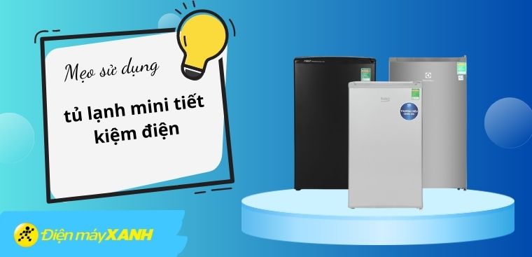 Tủ lạnh mini có tốn điện không? Mẹo dùng tủ lạnh mini tiết kiệm điện