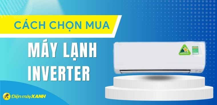 Cách chọn mua máy lạnh Inverter tiết kiệm điện và làm mát hiệu quả