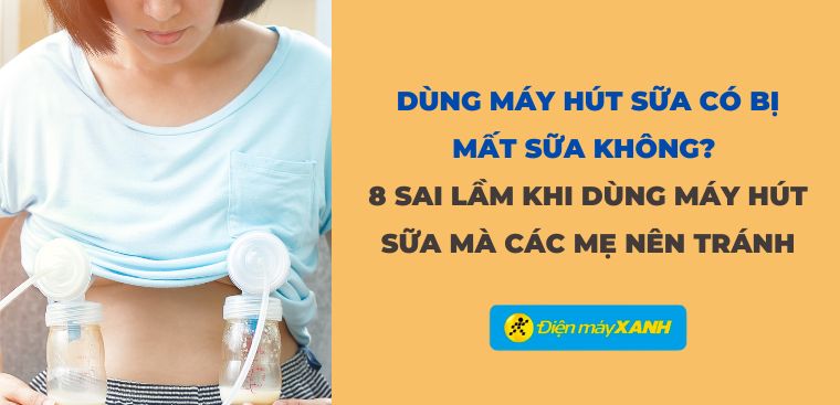 Dùng máy hút sữa có bị mất sữa không? 8 sai lầm khi dùng máy hút sữa mà các mẹ nên tránh