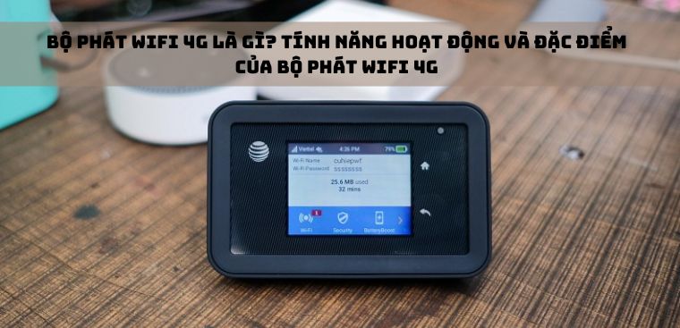 Bộ phát Wifi 4G là gì? Lưu ý khi sử dụng và đặc điểm bộ phát Wifi 4G
