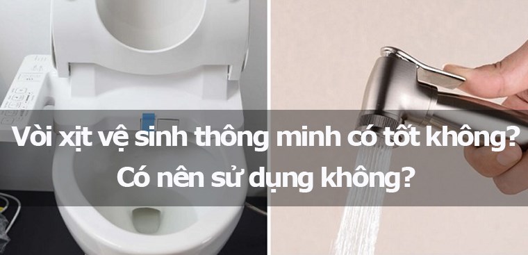 Vòi xịt vệ sinh thông minh có tốt không? Có nên sử dụng không?
