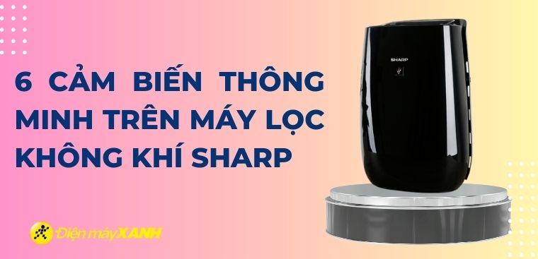 6 cảm biến thông minh trên máy lọc không khí Sharp
