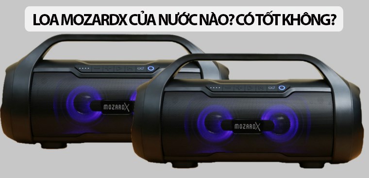 Loa MozardX của nước nào? Có tốt không?