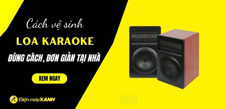Cách vệ sinh loa karaoke đúng cách, đơn giản tại nhà