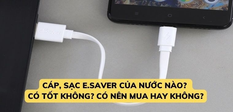 Cáp, sạc e.Saver của nước nào? Có tốt không? Có nên mua hay không?