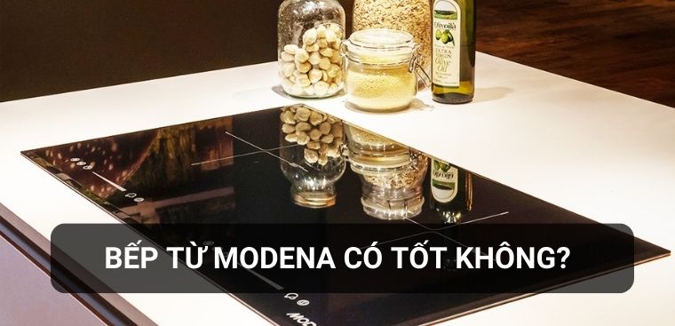 Bếp từ Modena có tốt không? Có nên mua không?
