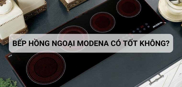 Bếp hồng ngoại Modena có tốt không? Có nên mua không?